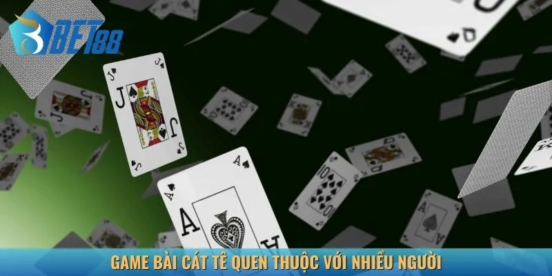 Game bài cát tê quen thuộc với nhiều người