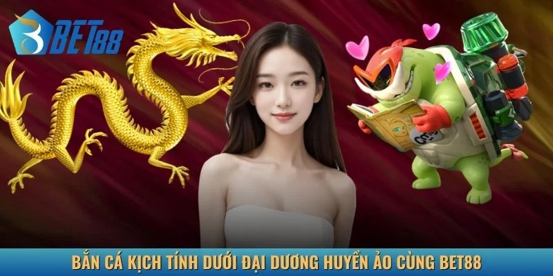 Bắn cá kịch tính dưới đại dương huyền ảo cùng Bet88
