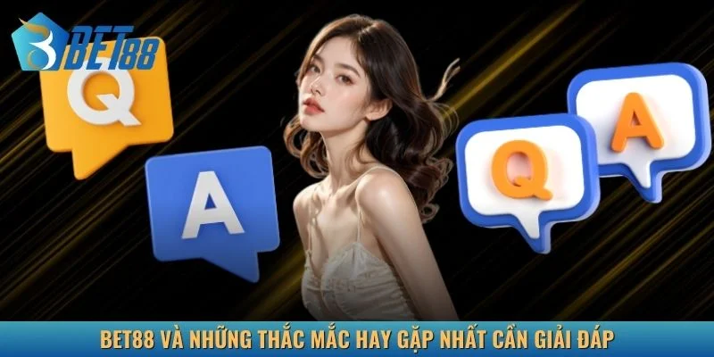 Bet88 và những thắc mắc hay gặp nhất cần giải đáp