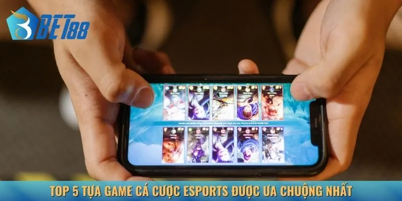Top 5 tựa game cá cược Esports được ưa chuộng nhất