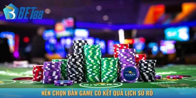Hãy chọn bàn game có lịch sử rõ ràng