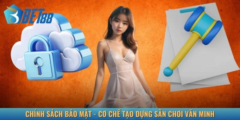Chính Sách Bảo Mật - Cơ Chế Tạo Dựng Sân Chơi Văn Minh