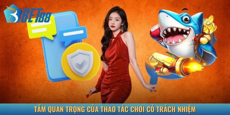 Tầm quan trọng của thao tác chơi có trách nhiệm