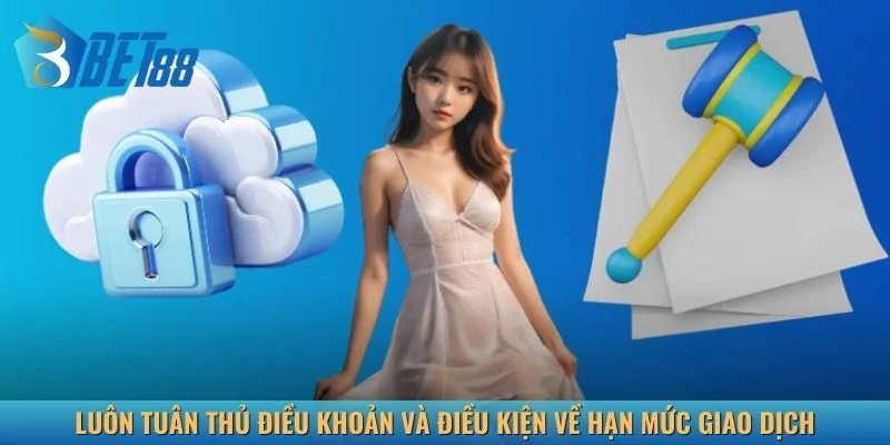 Luôn tuân thủ điều khoản và điều kiện về hạn mức giao dịch
