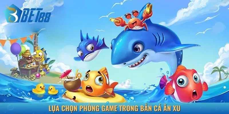 Lựa chọn phòng trong game bắn cá ăn xu