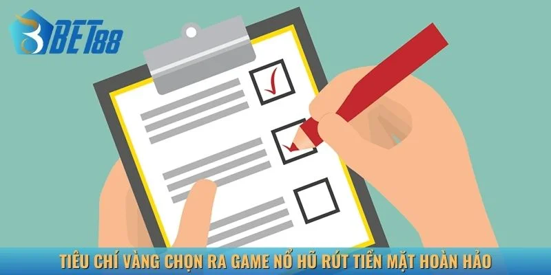 Tiêu chí vàng chọn ra game nổ hũ rút tiền mặt hoàn hảo