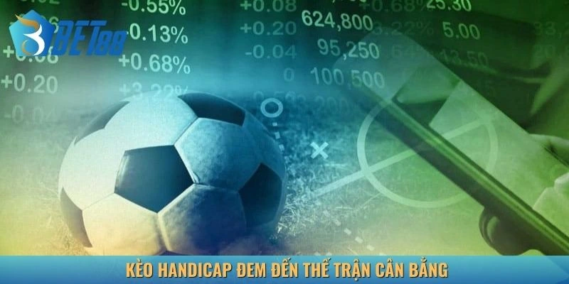 Kèo handicap đem đến thế trận cân bằng