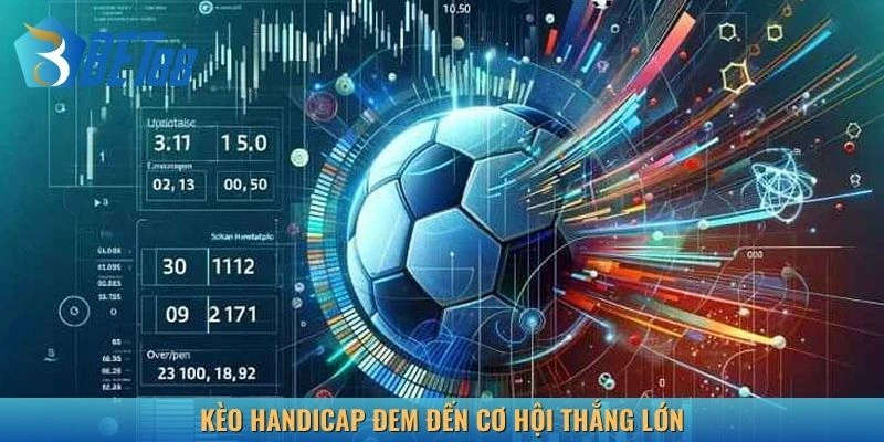 Kèo handicap đem đến cơ hội thắng lớn