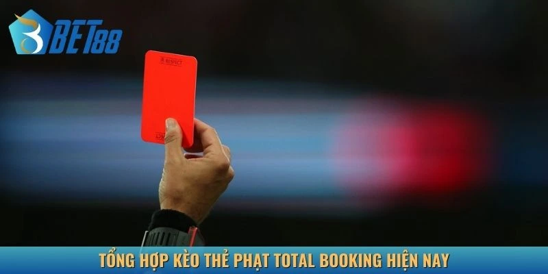 Tổng hợp kèo thẻ phạt total booking hiện nay