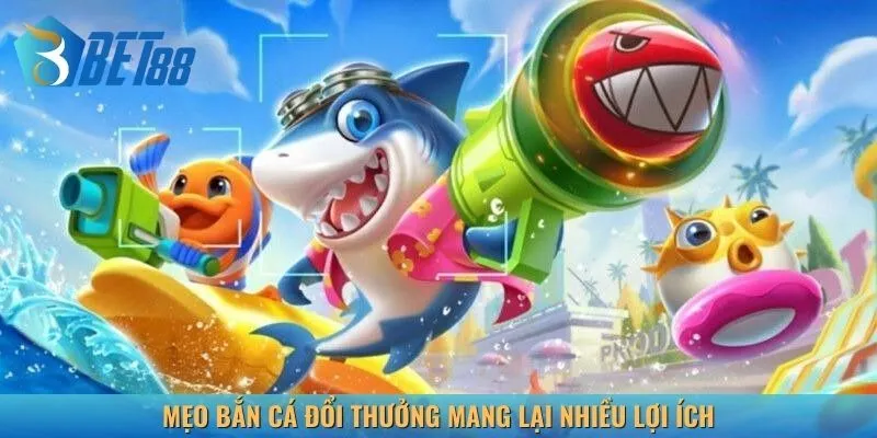 Mẹo bắn cá đổi thưởng mang lại nhiều lợi ích