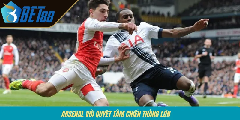 Arsenal với quyết tâm chiến thắng lớn
