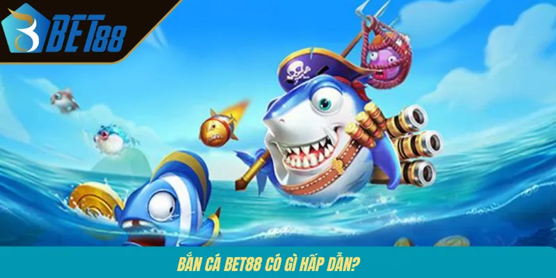 Bắn cá BET88 có gì hấp dẫn?