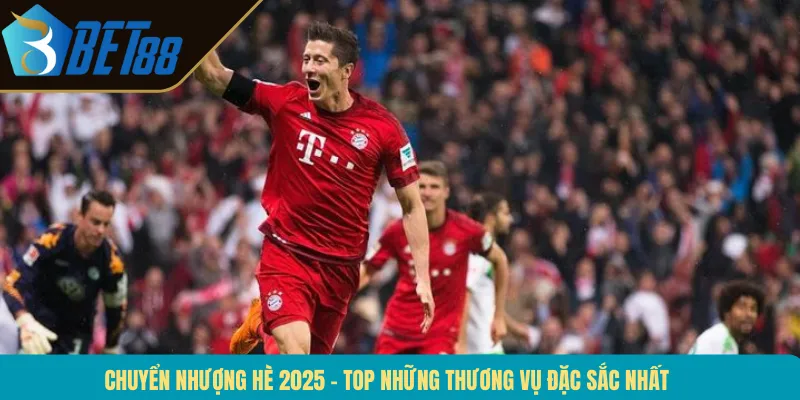 Chuyển Nhượng Hè 2025 – Top Những Thương Vụ Đặc Sắc Nhất