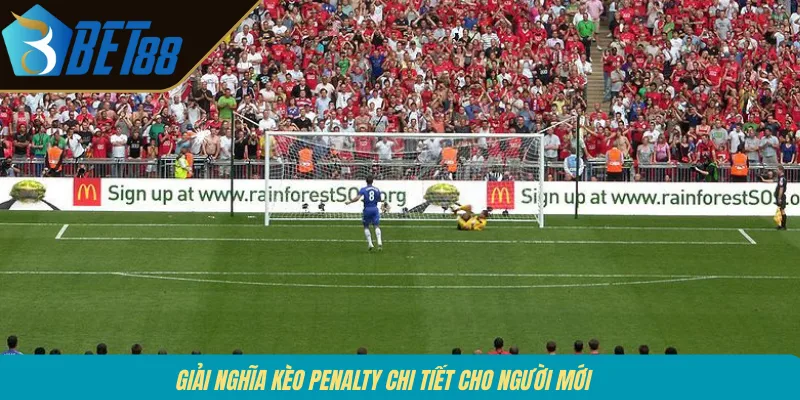Giải nghĩa kèo penalty chi tiết cho người mới 