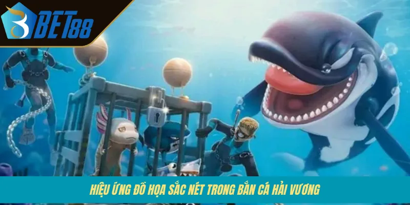 Hiệu ứng đồ họa sắc nét trong bắn cá Hải Vương 