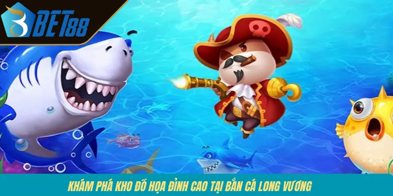 Khám phá kho đồ họa đỉnh cao tại bắn cá Long Vương 