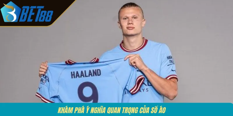 Khám phá ý nghĩa quan trọng của số áo