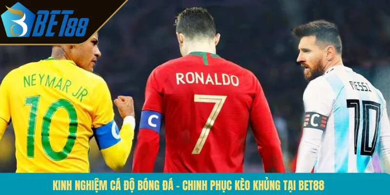 Kinh Nghiệm Cá Độ Bóng Đá – Chinh Phục Kèo Khủng Tại BET88