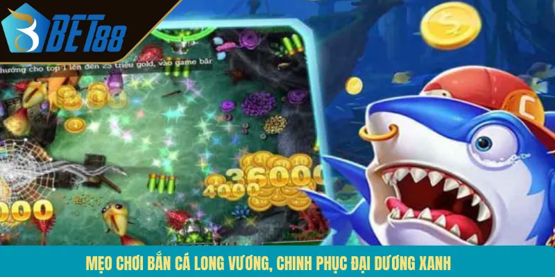 Mẹo Chơi Bắn Cá Long Vương, Chinh Phục Đại Dương Xanh