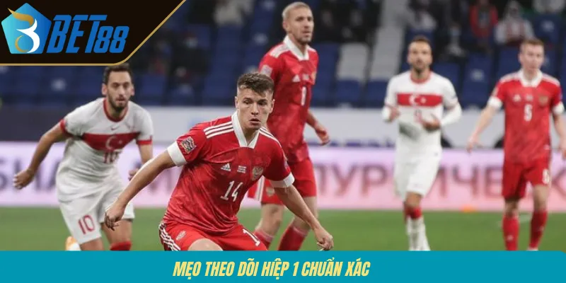 Mẹo theo dõi hiệp 1 chuẩn xác 