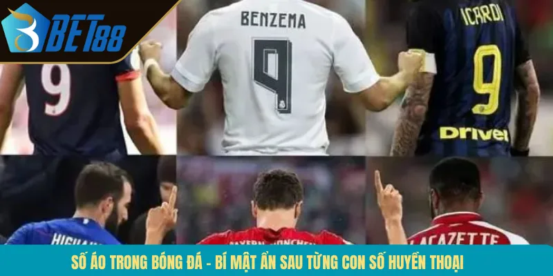 Số Áo Trong Bóng Đá – Bí Mật Ẩn Sau Từng Con Số Huyền Thoại