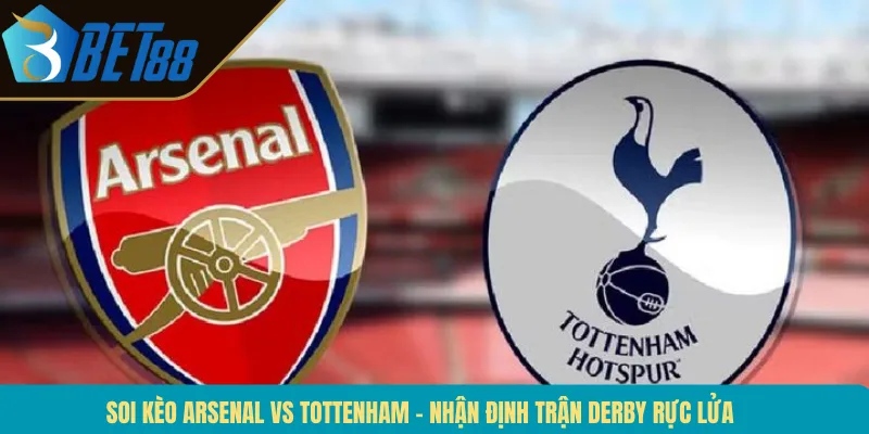 Soi Kèo Arsenal Vs Tottenham – Nhận Định Trận Derby Rực Lửa