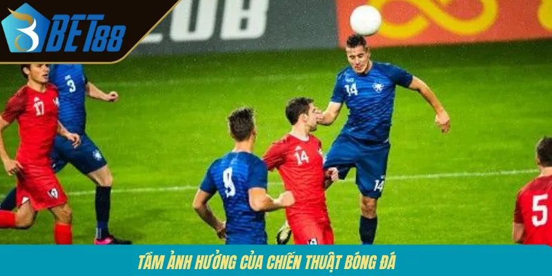 Tầm ảnh hưởng của chiến thuật bóng đá