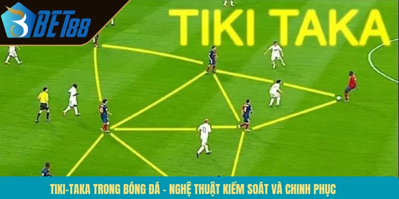 Tiki-Taka Trong Bóng Đá – Nghệ Thuật Kiểm Soát Và Chinh Phục