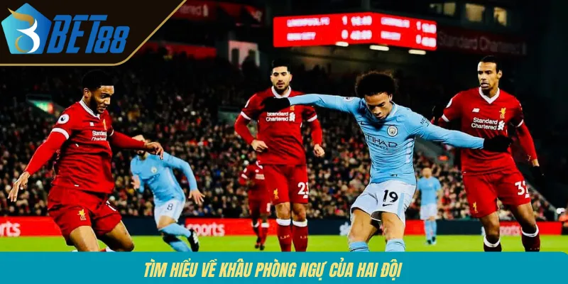 Tìm hiểu về khâu phòng ngự của hai đội 