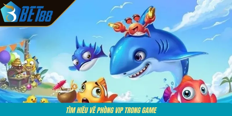 Tìm hiểu về phòng VIP trong game 
