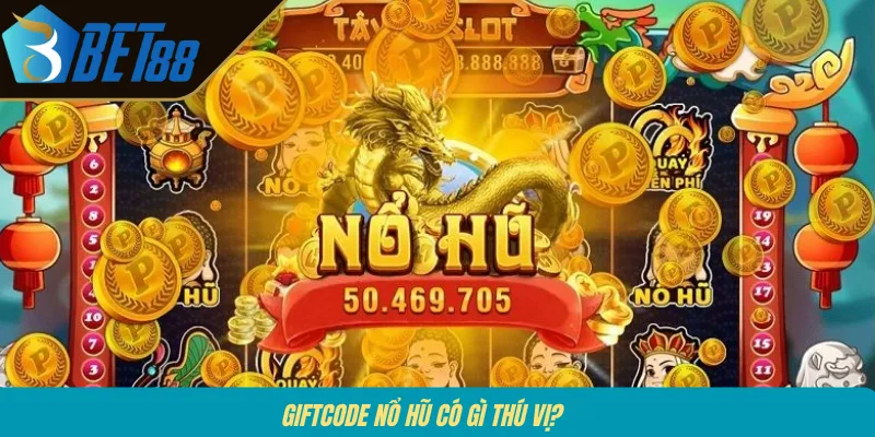 Giftcode nổ hũ có gì thú vị?