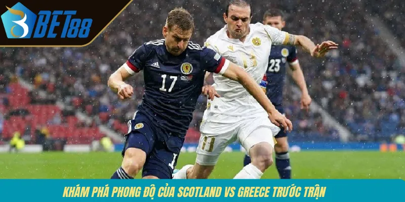 Khám phá phong độ của Scotland vs Greece trước trận 