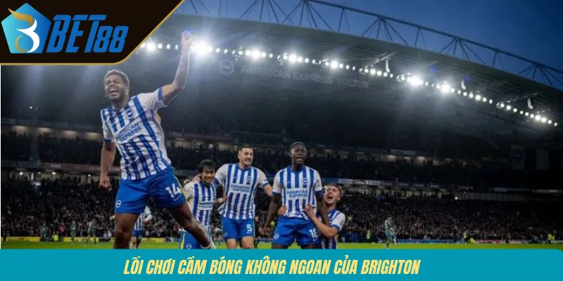 Lối chơi cầm bóng không ngoan của Brighton
