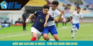 Nhận Định Scotland Vs Greece – Phân Tích Chuẩn Cùng BET88