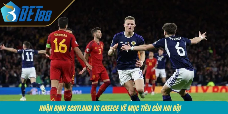 Nhận định Scotland vs Greece về mục tiêu của hai đội 