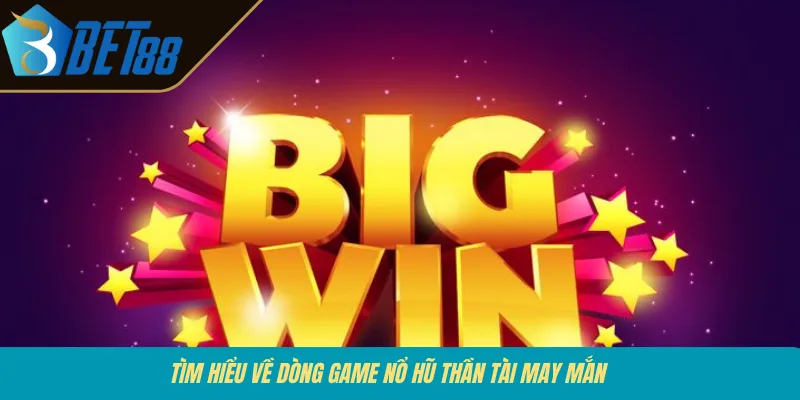 Tìm hiểu về dòng game nổ hũ Thần Tài May Mắn 