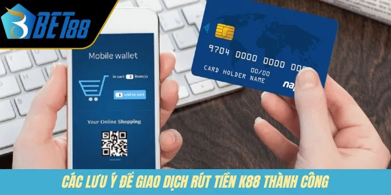 Các lưu ý để giao dịch rút tiền K88 thành công